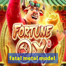 fatal metal model